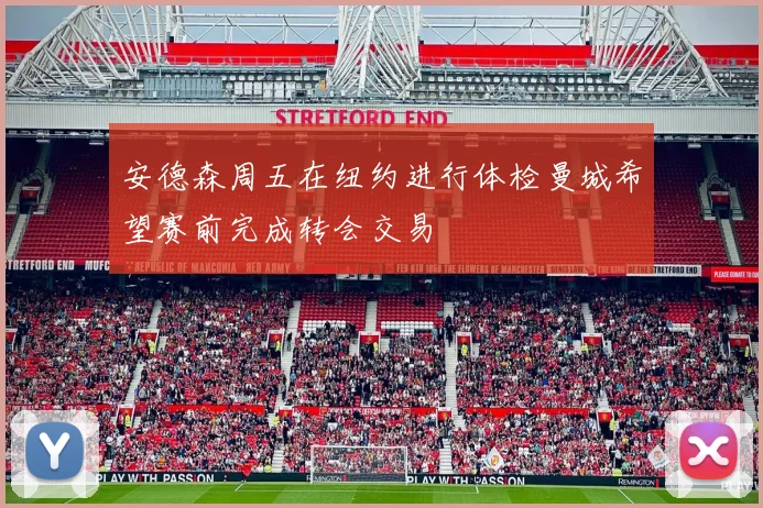 安德森周五在纽约进行体检曼城希望赛前完成转会交易