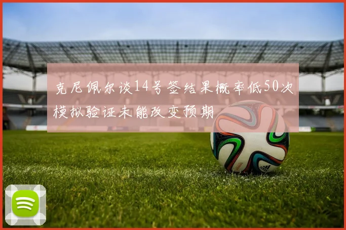 克尼佩尔谈14号签结果概率低50次模拟验证未能改变预期